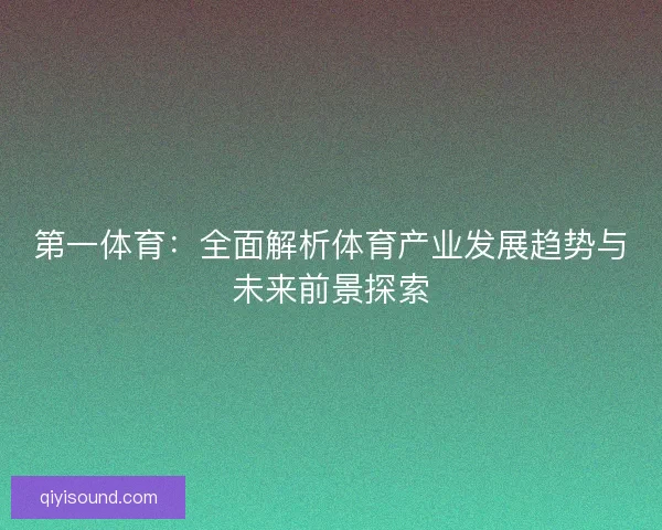 第一体育：全面解析体育产业发展趋势与未来前景探索