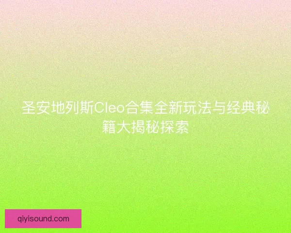 圣安地列斯Cleo合集全新玩法与经典秘籍大揭秘探索