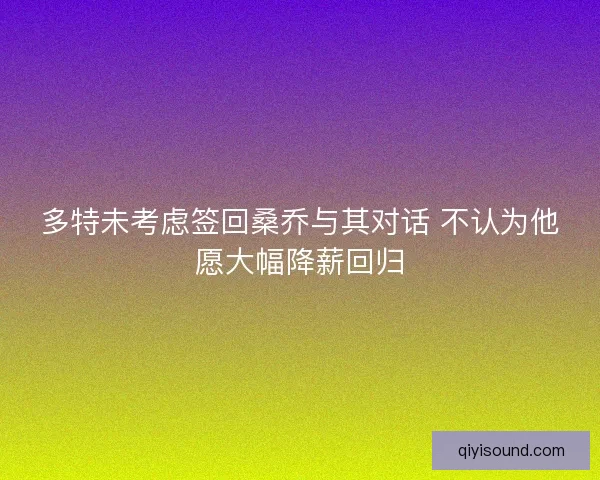 多特未考虑签回桑乔与其对话 不认为他愿大幅降薪回归