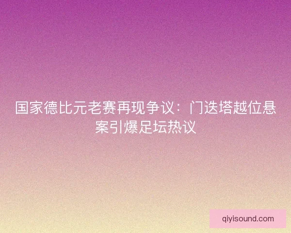 国家德比元老赛再现争议：门迭塔越位悬案引爆足坛热议